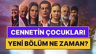 Cennetin Çocukları Bu Akşam Var mı, Yok mu? Cennetin Çocukları Neden Yok, Yeni Bölüm Ne Zaman?