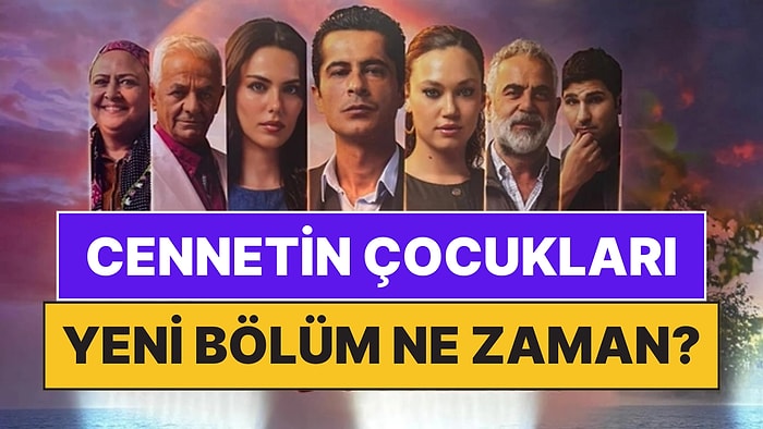 Cennetin Çocukları Bu Akşam Var mı, Yok mu? Cennetin Çocukları Neden Yok, Yeni Bölüm Ne Zaman?