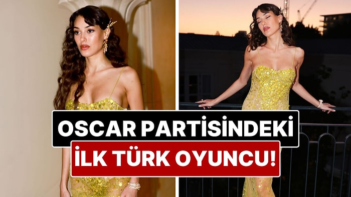 Dilan Çiçek Deniz Oscar Partisinde İlk ve Tek Türk Oyuncu Olarak Yer Aldı
