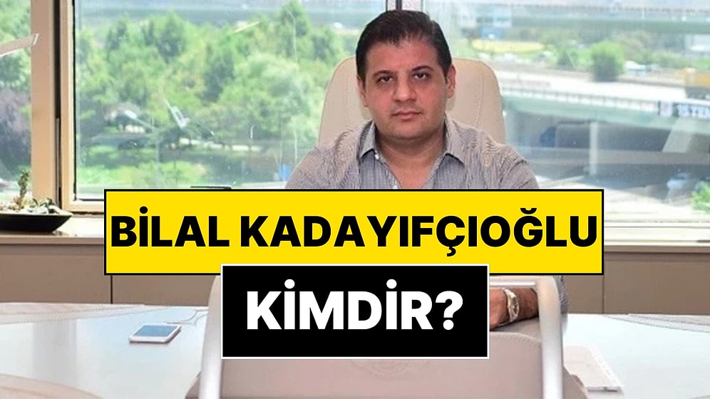 Bilal Kadayıfçıoğlu Kimdir? Bilal Kadayıfçıoğlu'nun Oğlu Kim?