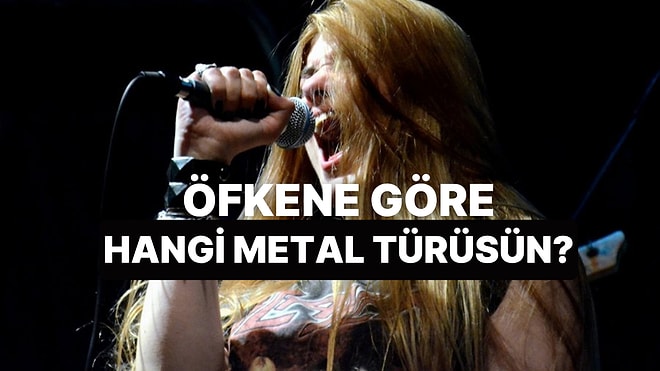 Sinirlenme Seviyene Göre Sana En Uygun Metal Türünü Seçiyoruz!