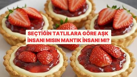 Seçtiğin Tatlılara Göre Aşk İnsanı mısın, Mantık İnsanı mı?