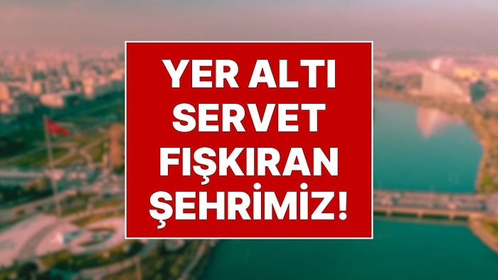 Servet Fışkırıyor! Ekonomiye Damga Vuracak, Altı Servet Kaynayan Şehrimiz