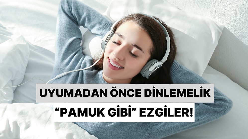 Uyumadan Önce Günün Tüm Yorgunluğunu Söküp Atan "Pamuk Gibi" Ezgiler