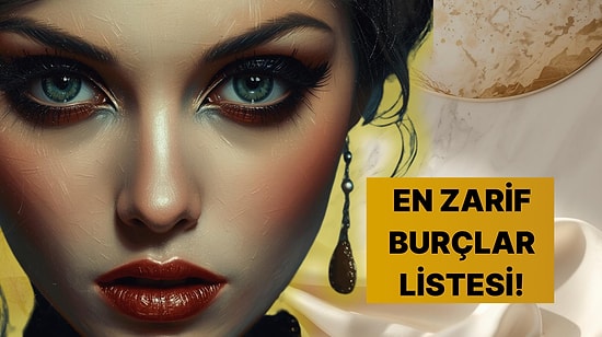 En Elegant Burçlar Listesi! Senin Burcun Kaçıncı Sırada?