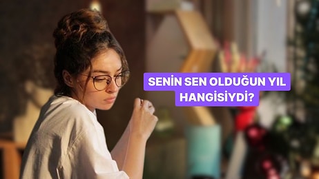 Senin Gerçekten Kendin Olduğun Yıl Hangisiydi?