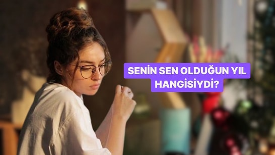 Senin Gerçekten Kendin Olduğun Yıl Hangisiydi?