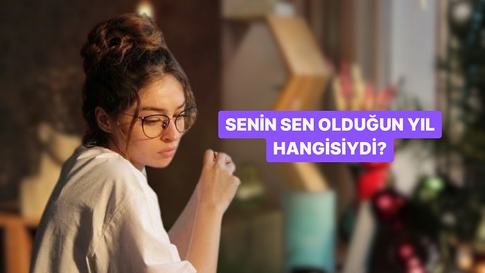 Senin Gerçekten Kendin Olduğun Yıl Hangisiydi?