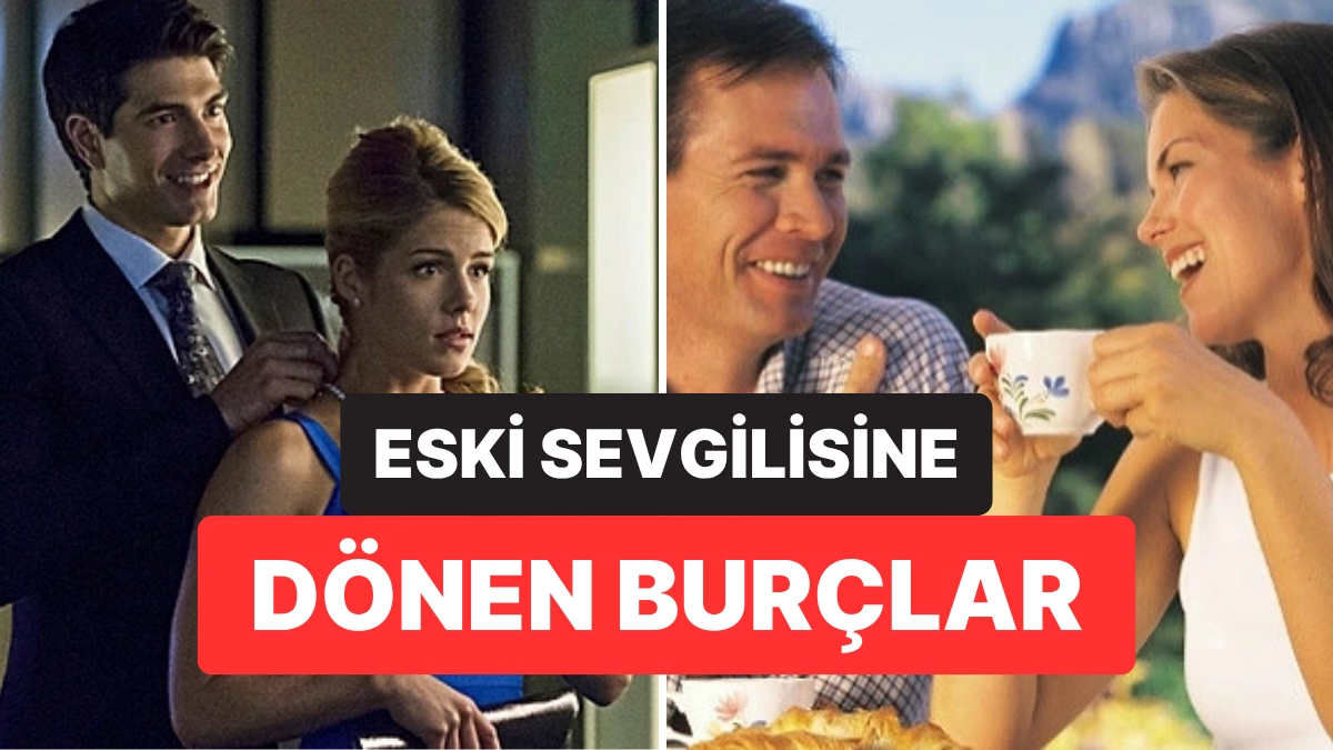 Eski Sevgiliye Geri Dönme Olasılığı En Yüksek 5 Burç