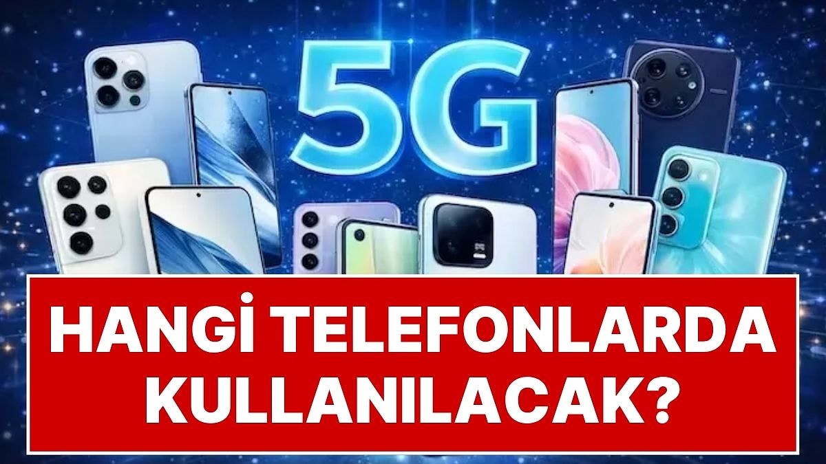 Son 2 Gün: Türkiye'de Mobil İletişim Kullanımı Değişecek: Hangi Telefonlar 5G'ye Uyumlu?
