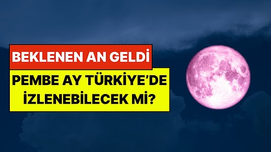 Yılın Beklenen Anı Geldi: Pembe Dolunay Türkiye’den İzlenebilecek mi?
