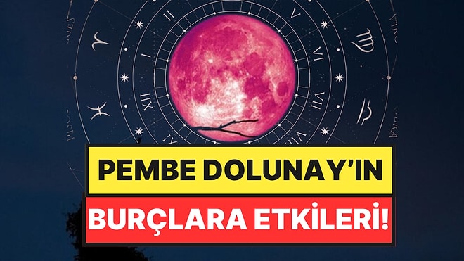Pembe Dolunay Burçları Nasıl Etkileyecek? Aşk, Para, Kariyer Konularında Sürpriz Gelişmelere Açık Olun!