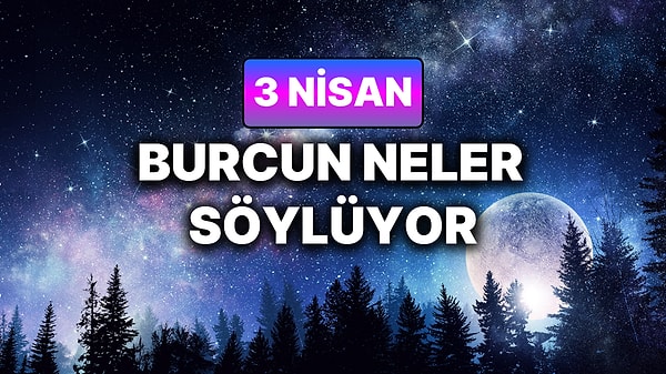Günlük Burç Yorumuna Göre 3 Nisan Cuma Günün Nasıl Geçecek?