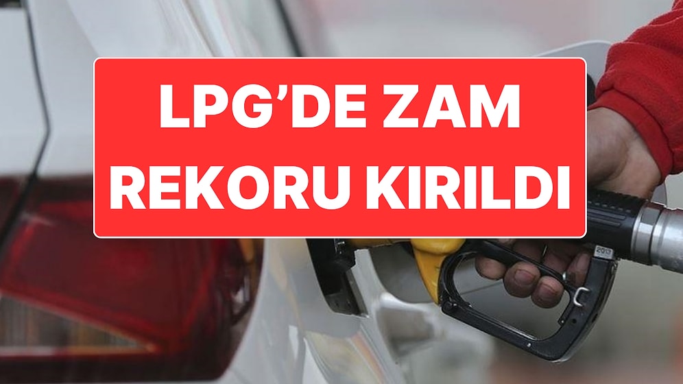 LPG’ye Tarihi Zam Geldi: Tek Seferde Yapılan En Büyük Zam Olarak Kayıtlara Geçti