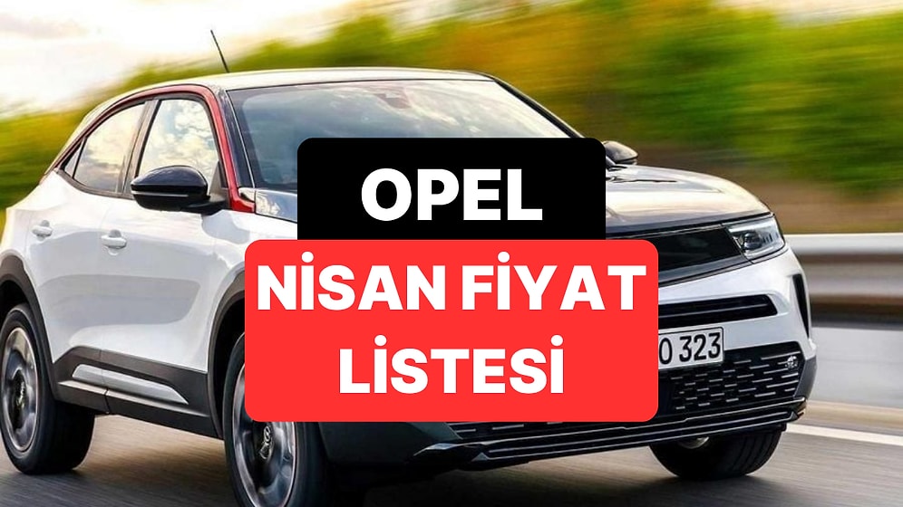 Nisan 2026 Opel Fiyat Listesi: Opel Corsa, Astra, Frontera, Mokka ve Grandland Güncel Fiyatlar