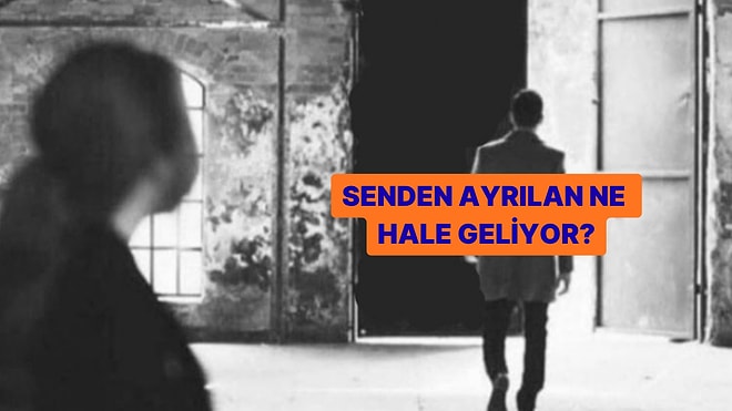 İlişki Testi: Senden Ayrılan Ne Hale Geliyor?