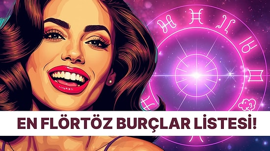 En Flörtöz Burçlar Listesi! Sen Kaçıncı Sıradasın?
