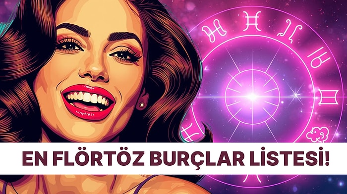 En Flörtöz Burçlar Listesi! Sen Kaçıncı Sıradasın?