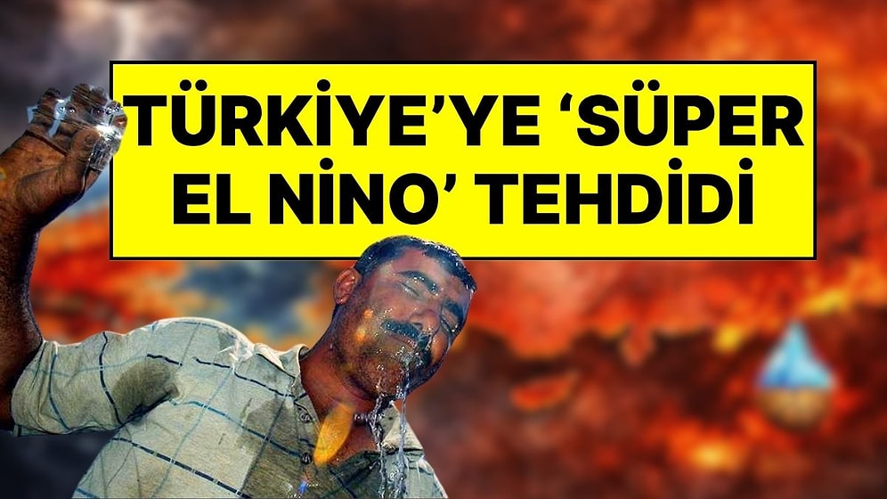 2026 Yazı İçin Korkutan Uyarı: Süper El Nino Kapıda, Türkiye Kavrulacak!