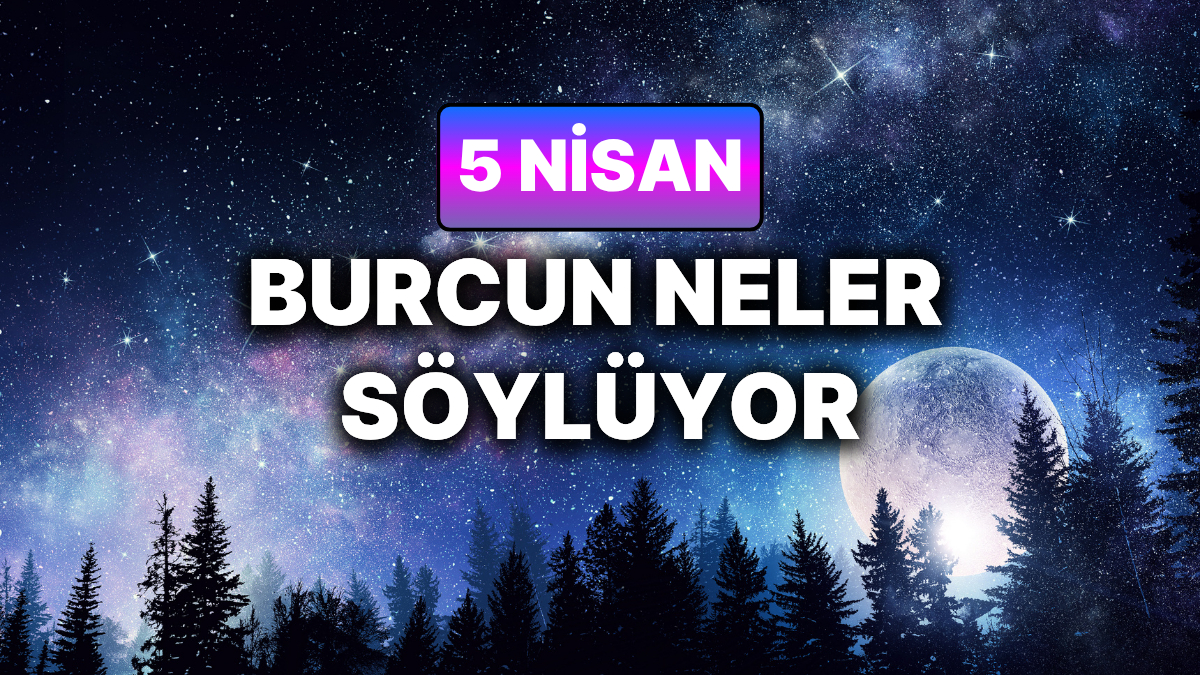 Günlük Burç Yorumuna Göre 5 Nisan Pazar Günün Nasıl Geçecek?