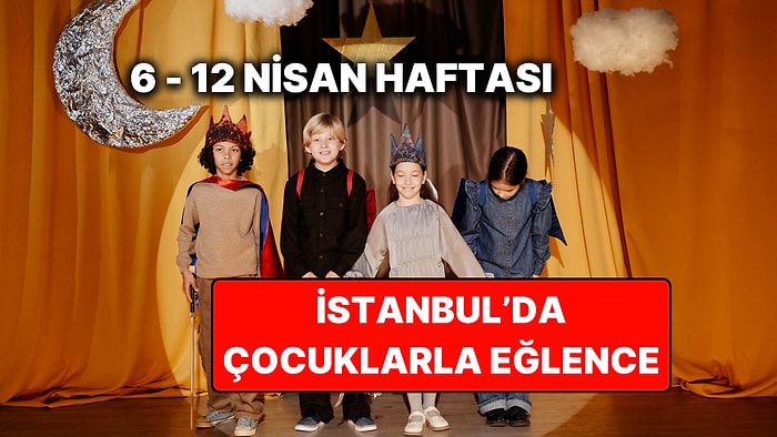 İstanbul'da Bu Hafta Çocuklarla Yapılacak En Eğlenceli Etkinlikler: İşte 6 – 12 Nisan Etkinlik Takvimi