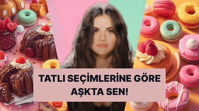Seçtiğin Tatlılara Göre Aşk Hayatının Tek Cümlelik Tanımı!