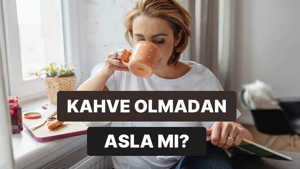 Kahve İçmeden Güne Başlayabiliyor musun?