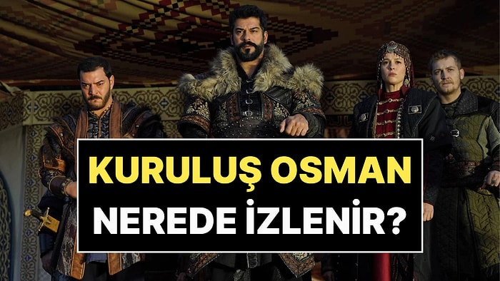 Kuruluş Osman Nerede İzlenir? 2026 Güncel Platform Listesi