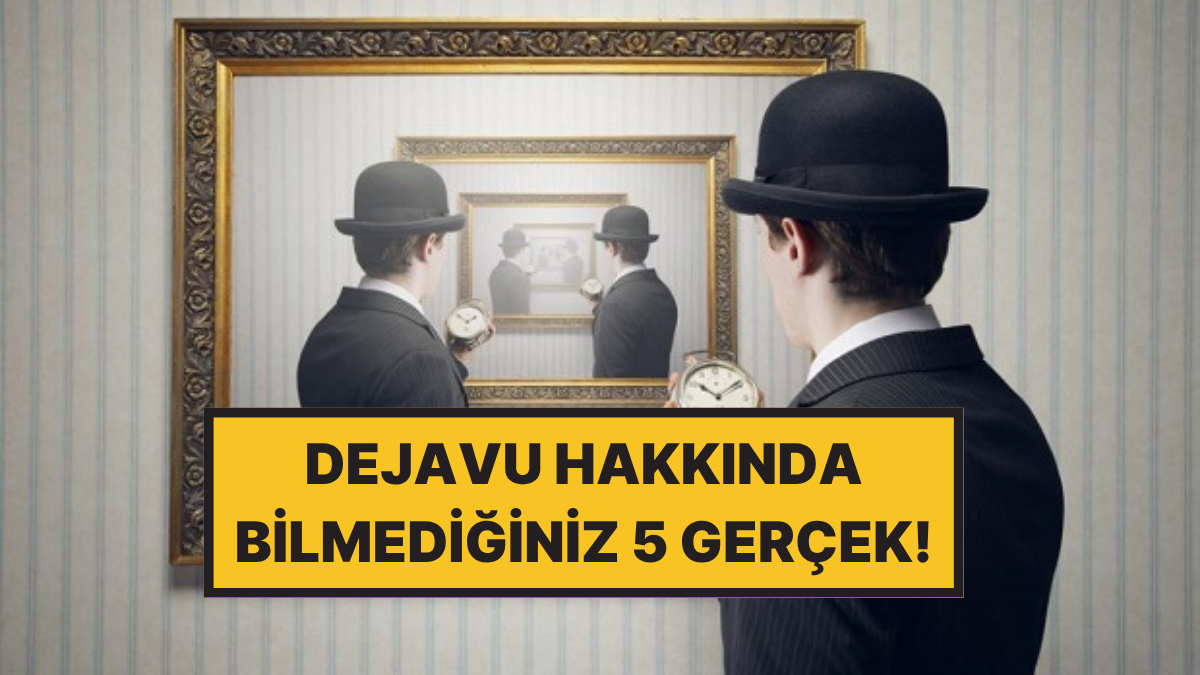 Dejavu Hakkında Ezber Bozan 5 Gerçek