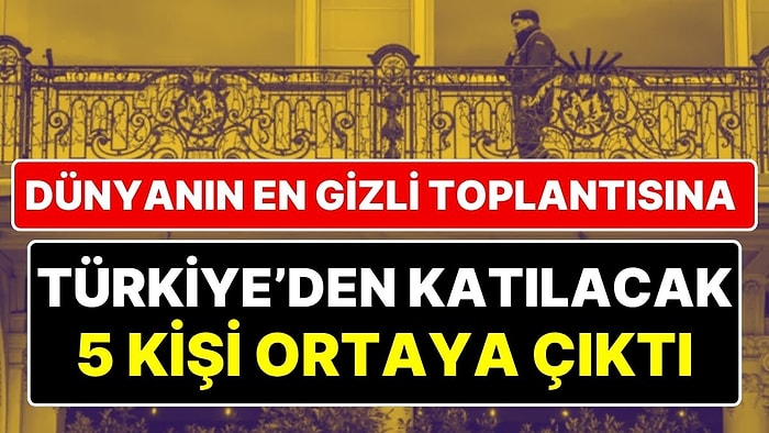 Gizli Zirvenin Katılımcıları İfşa Oldu: Dünyanın Kaderini Belirleyen Toplantıya Türkiye'den 5 Kişi Katılacak!