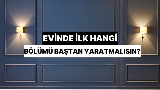 Evinde İlk Olarak Hangi Bölümü Baştan Yaratmalısın?