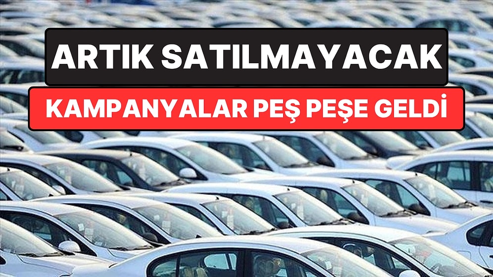 O İki Modelin Üretimi Durdurulacak: Otomobil Bayileri Kampanya Yaptı
