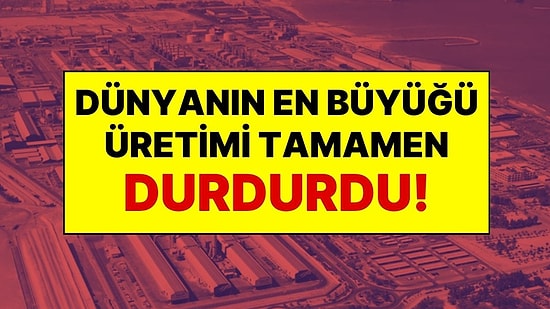 Dünyanın En Büyüğü Üretimi Durdurdu! Tüm Sözleşmeler ve Teslimatlar Askıya Alındı