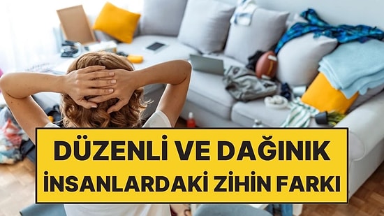 Psikolojiye Göre Dağınık İnsanlarla Düzenli İnsanların Beyni Farklı