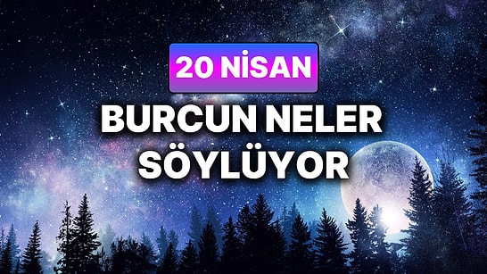 Günlük Burç Yorumuna Göre 20 Nisan Pazartesi Günün Nasıl Geçecek?