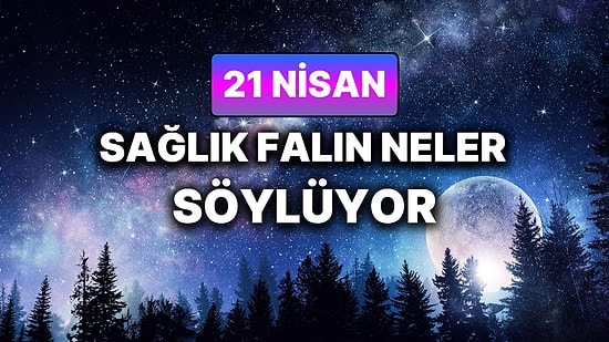 Günlük Sağlık Burç Yorumuna Göre 21 Nisan Salı Günün Nasıl Geçecek?