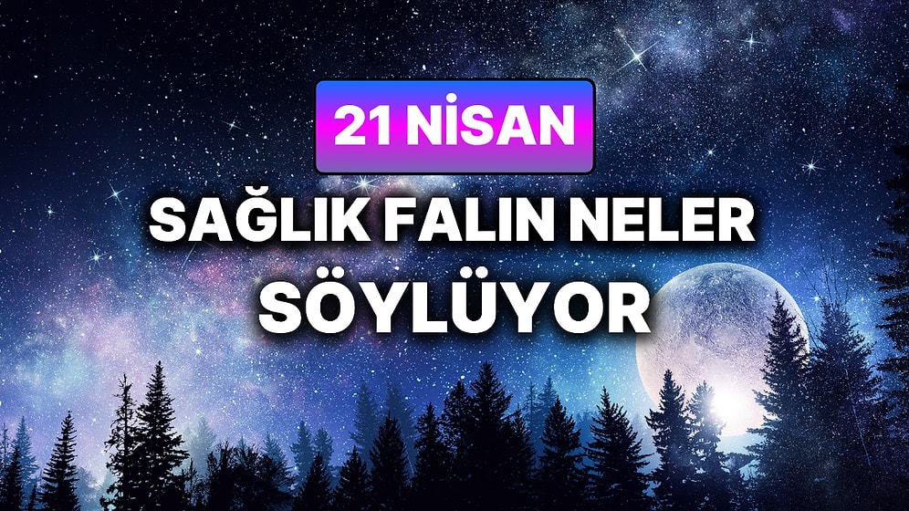 Günlük Sağlık Burç Yorumuna Göre 21 Nisan Salı Günün Nasıl Geçecek?