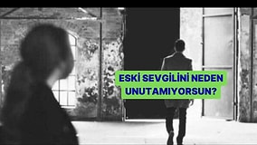 Eski Sevgilini Neden Hala Unutamadığını Söylüyoruz!