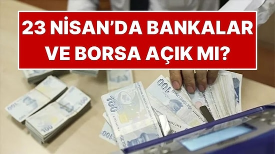 23 Nisan Perşembe Borsa ve Bankalar Açık mı, Kapalı mı? EFT, Havale ve FAST Yapılıyor mu?