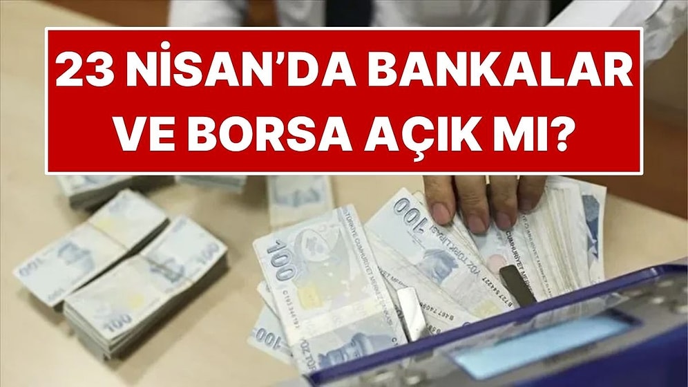 23 Nisan Perşembe Borsa ve Bankalar Açık mı, Kapalı mı? EFT, Havale ve FAST Yapılıyor mu?