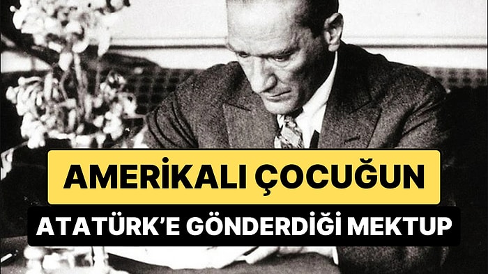 Dünya Çocuklarının Geleceğini Aydınlatan Lider: Amerikalı Bir Çocuğun Atatürk'e Gönderdiği Mektup