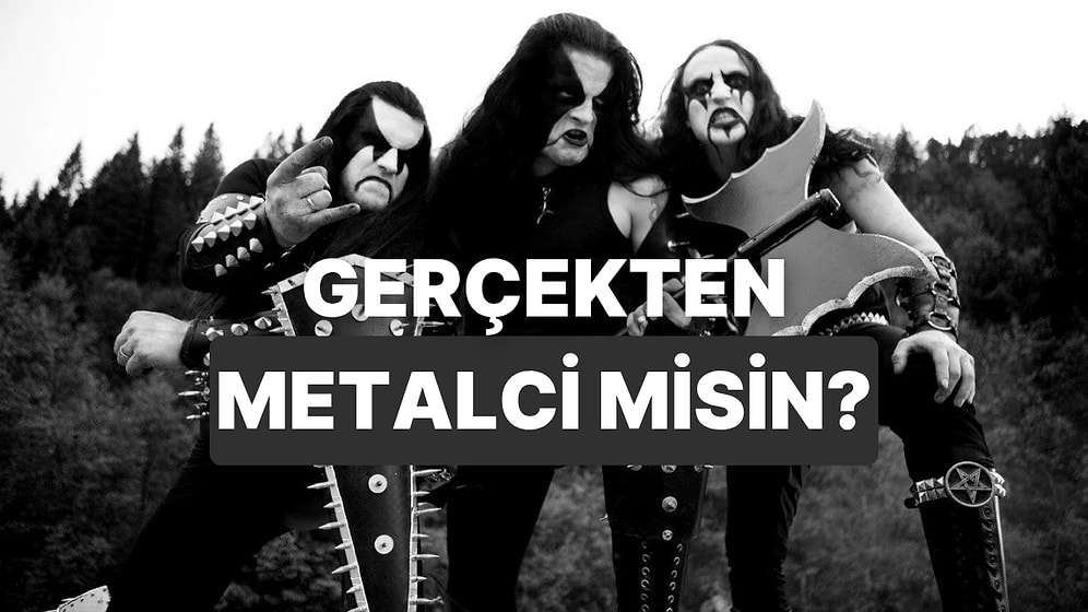 Bu Testten Sonra Kendine Metalci Demeden Önce İki Kez Düşüneceksin!
