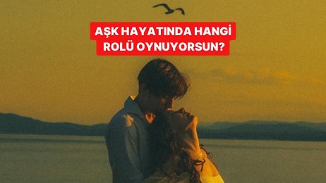 Aşk Hayatında Aslında Hangi Rolü Oynuyorsun?