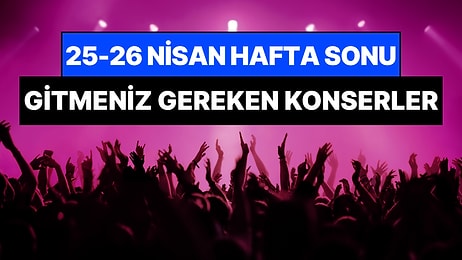 Bu Hafta Sonu Ankara, İzmir, Bursa ve Eskişehir Konserleri: 25 - 26 Nisan Hafta Sonunun En İyi Konserleri!