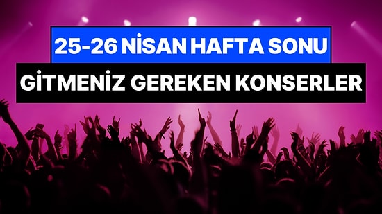 Bu Hafta Sonu Ankara, İzmir, Bursa ve Eskişehir Konserleri: 25 - 26 Nisan Hafta Sonunun En İyi Konserleri!
