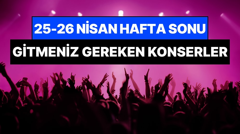 Bu Hafta Sonu Ankara, İzmir, Bursa ve Eskişehir Konserleri: 25 - 26 Nisan Hafta Sonunun En İyi Konserleri!