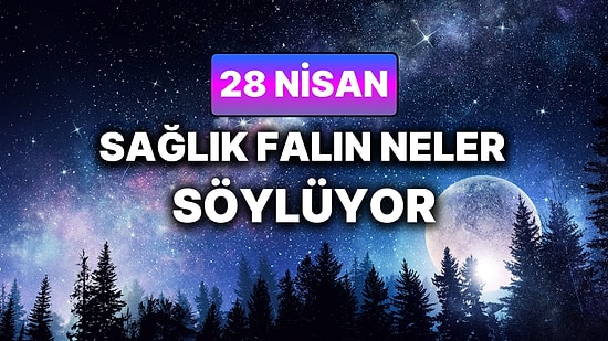 Günlük Sağlık Burç Yorumuna Göre 28 Nisan Salı Günün Nasıl Geçecek?