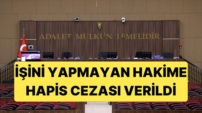 İşini Yapmayan Hakim "Görevi Kötüye Kullanmak" Suçundan Hapis Cezası Aldı