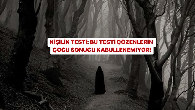 Kişilik Testi: Bu Testi Çözenlerin Çoğu Sonucunu Kabullenemiyor!