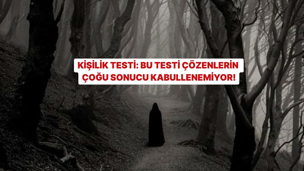 Kişilik Testi: Bu Testi Çözenlerin Çoğu Sonucunu Kabullenemiyor!